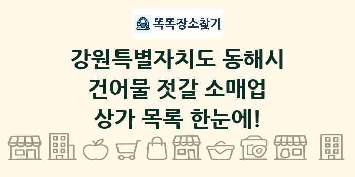 강원특별자치도 동해시 건어물 젓갈 소매업 상가 목록 및 정보