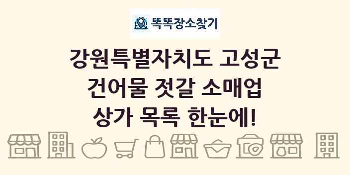 강원특별자치도 고성군 건어물 젓갈 소매업 상가 목록 및 정보