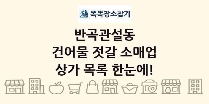 반곡관설동 건어물 젓갈 소매업 상가 목록 및 정보