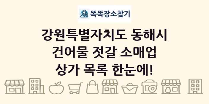 강원특별자치도 동해시 건어물 젓갈 소매업 상가 목록 및 정보