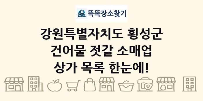 강원특별자치도 횡성군 건어물 젓갈 소매업 상가 목록 및 정보