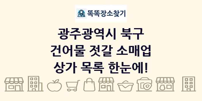 광주광역시 북구 건어물 젓갈 소매업 상가 목록 및 정보