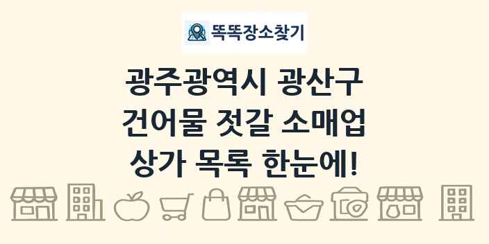 광주광역시 광산구 건어물 젓갈 소매업 상가 목록 및 정보