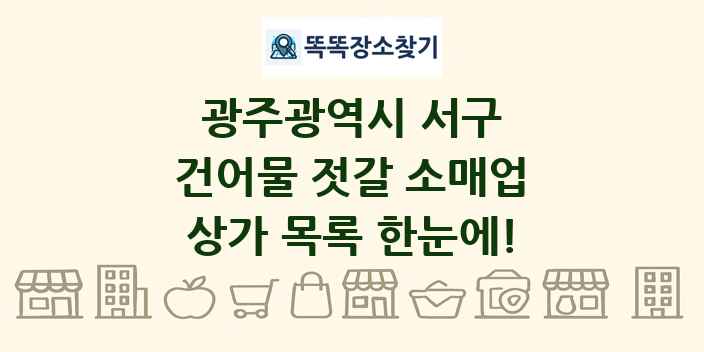 광주광역시 서구 건어물 젓갈 소매업 상가 목록 및 정보