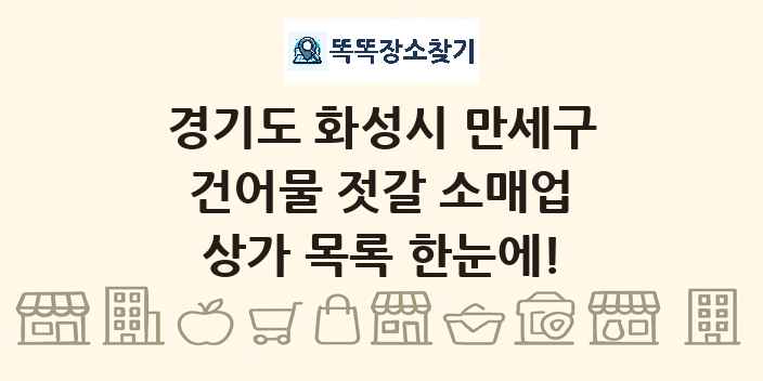 경기도 화성시 만세구 건어물 젓갈 소매업 상가 목록 및 정보