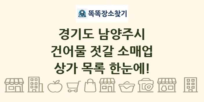 경기도 남양주시 건어물 젓갈 소매업 상가 목록 및 정보