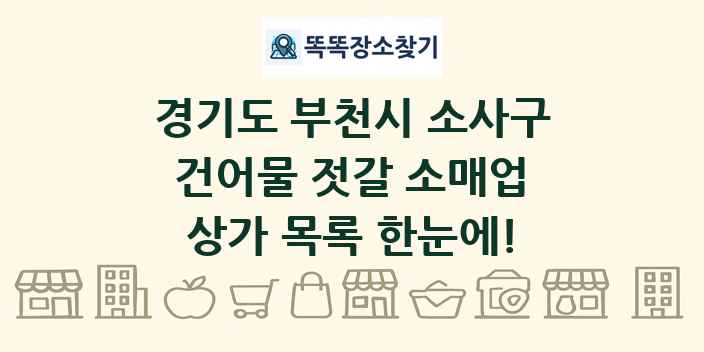 경기도 부천시 소사구 건어물 젓갈 소매업 상가 목록 및 정보