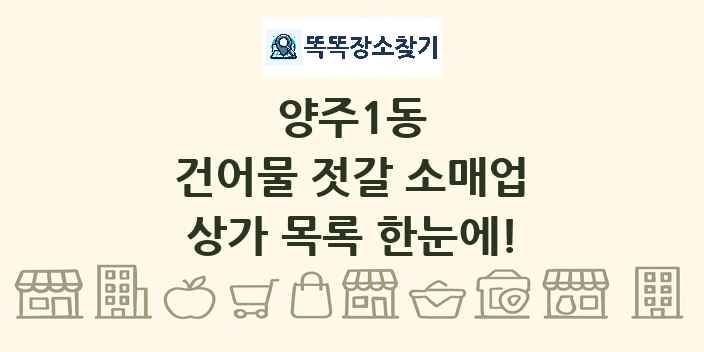 양주1동 건어물 젓갈 소매업 상가 목록 및 정보