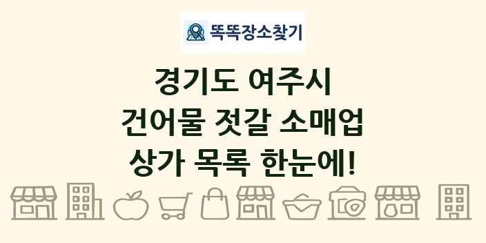 경기도 여주시 건어물 젓갈 소매업 상가 목록 및 정보