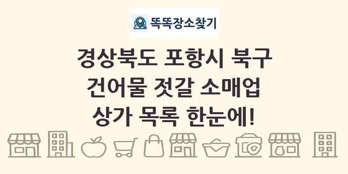 경상북도 포항시 북구 건어물 젓갈 소매업 상가 목록 및 정보