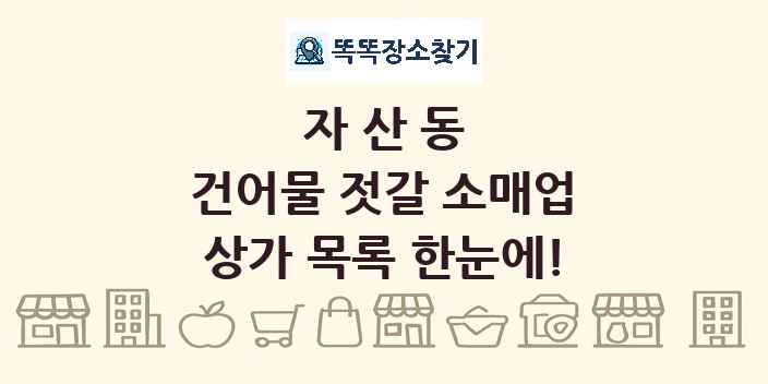 자산동 건어물 젓갈 소매업 상가 목록 및 정보