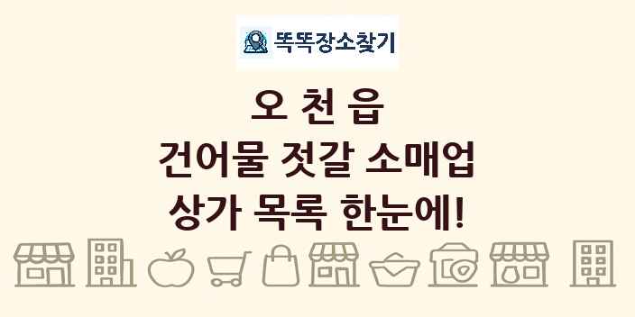 오천읍 건어물 젓갈 소매업 상가 목록 및 정보