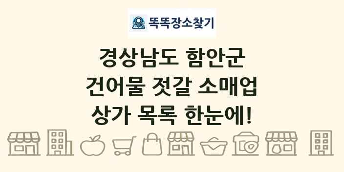 경상남도 함안군 건어물 젓갈 소매업 상가 목록 및 정보