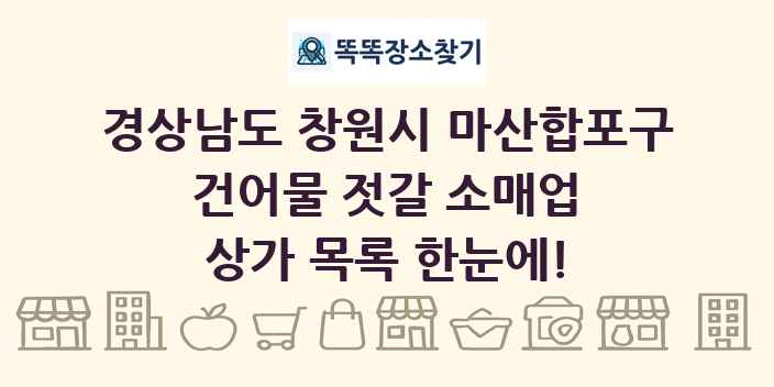 경상남도 창원시 마산합포구 건어물 젓갈 소매업 상가 목록 및 정보