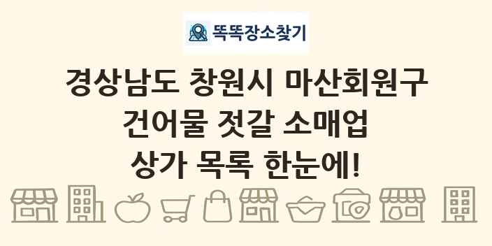 경상남도 창원시 마산회원구 건어물 젓갈 소매업 상가 목록 및 정보