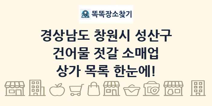 경상남도 창원시 성산구 건어물 젓갈 소매업 상가 목록 및 정보