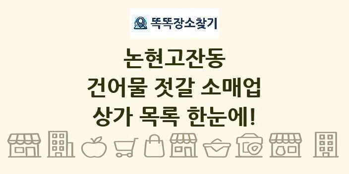 논현고잔동 건어물 젓갈 소매업 상가 목록 및 정보