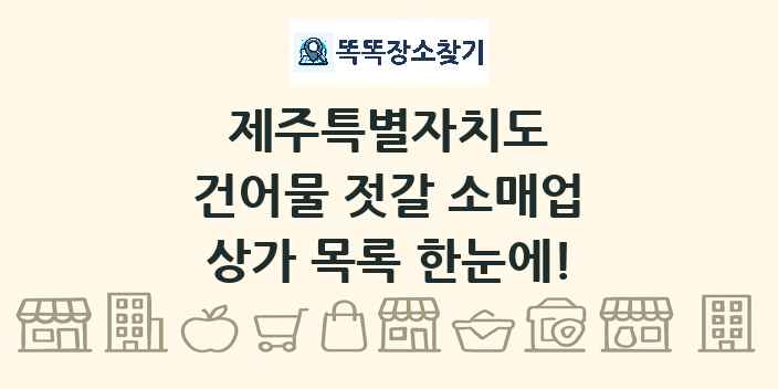 제주특별자치도 건어물 젓갈 소매업 상가 목록 및 정보