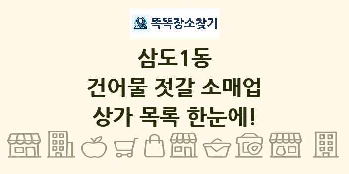 삼도1동 건어물 젓갈 소매업 상가 목록 및 정보