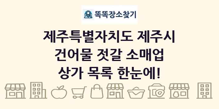 제주특별자치도 제주시 건어물 젓갈 소매업 상가 목록 및 정보