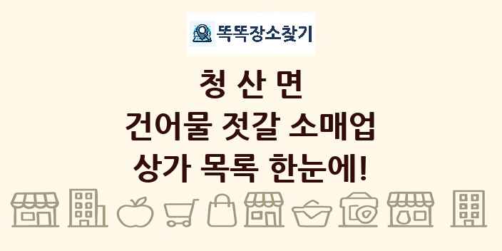 청산면 건어물 젓갈 소매업 상가 목록 및 정보