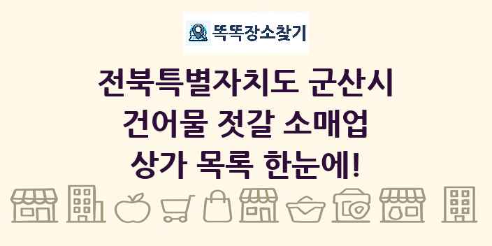 전북특별자치도 군산시 건어물 젓갈 소매업 상가 목록 및 정보