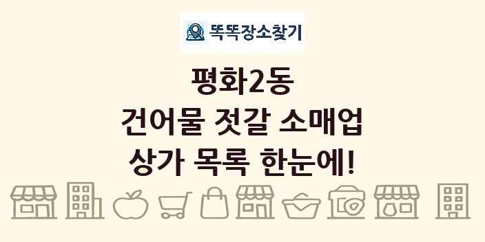 평화2동 건어물 젓갈 소매업 상가 목록 및 정보