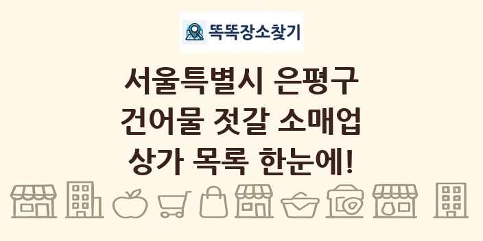 서울특별시 은평구 건어물 젓갈 소매업 상가 목록 및 정보