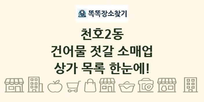 천호2동 건어물 젓갈 소매업 상가 목록 및 정보