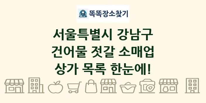 서울특별시 강남구 건어물 젓갈 소매업 상가 목록 및 정보