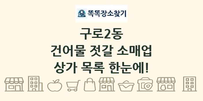 구로2동 건어물 젓갈 소매업 상가 목록 및 정보