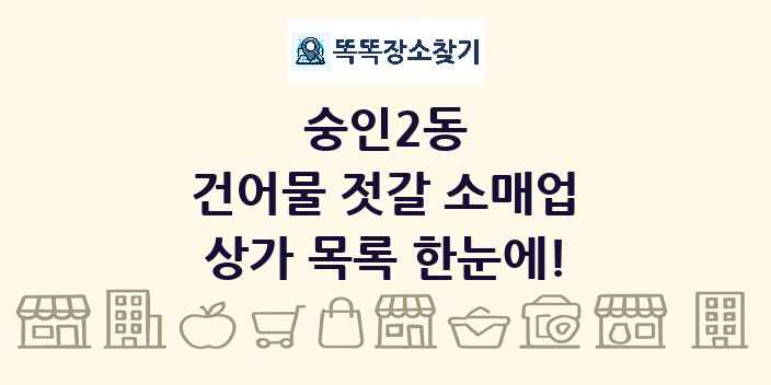 숭인2동 건어물 젓갈 소매업 상가 목록 및 정보