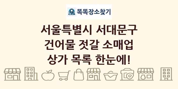 서울특별시 서대문구 건어물 젓갈 소매업 상가 목록 및 정보