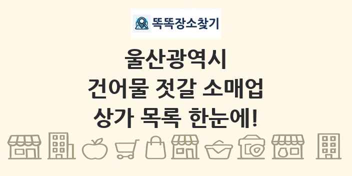 울산광역시 건어물 젓갈 소매업 상가 목록 및 정보