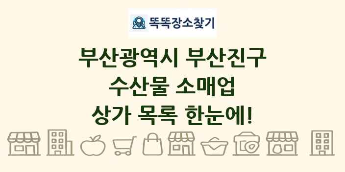 부산광역시 부산진구 수산물 소매업 상가 목록 및 정보