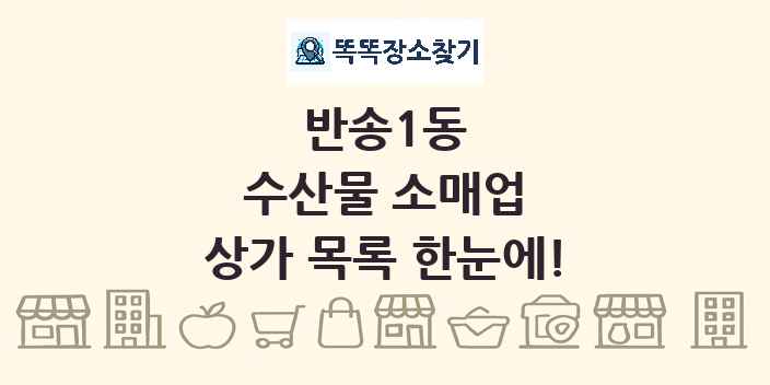 반송1동 수산물 소매업 상가 목록 및 정보