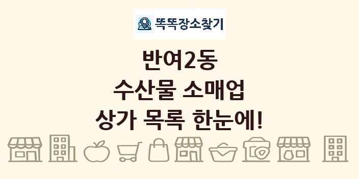 반여2동 수산물 소매업 상가 목록 및 정보