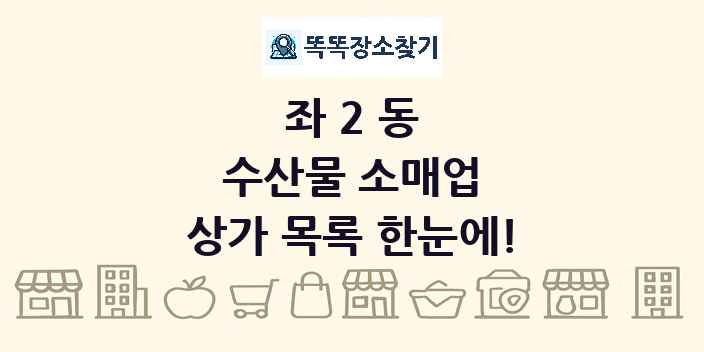 좌2동 수산물 소매업 상가 목록 및 정보