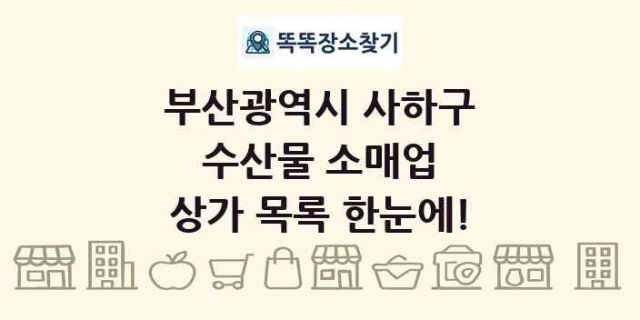 부산광역시 사하구 수산물 소매업 상가 목록 및 정보