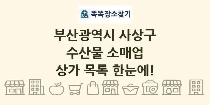 부산광역시 사상구 수산물 소매업 상가 목록 및 정보