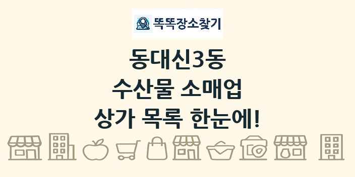 동대신3동 수산물 소매업 상가 목록 및 정보
