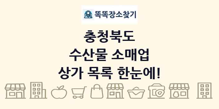 충청북도 수산물 소매업 상가 목록 및 정보