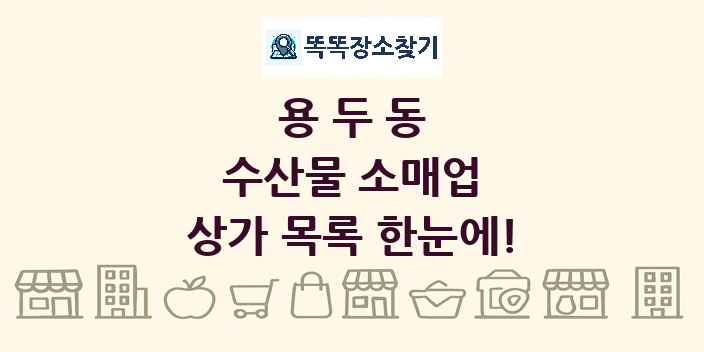 용두동 수산물 소매업 상가 목록 및 정보