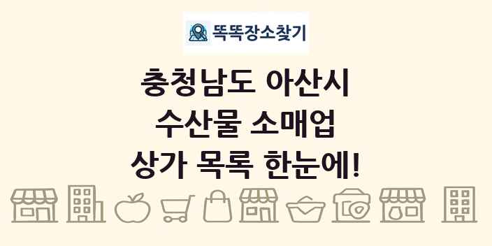 충청남도 아산시 수산물 소매업 상가 목록 및 정보
