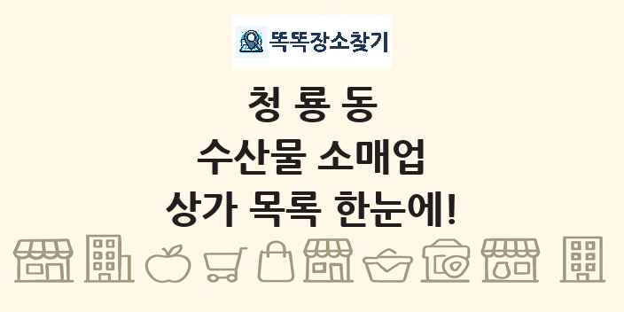 청룡동 수산물 소매업 상가 목록 및 정보