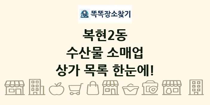 복현2동 수산물 소매업 상가 목록 및 정보