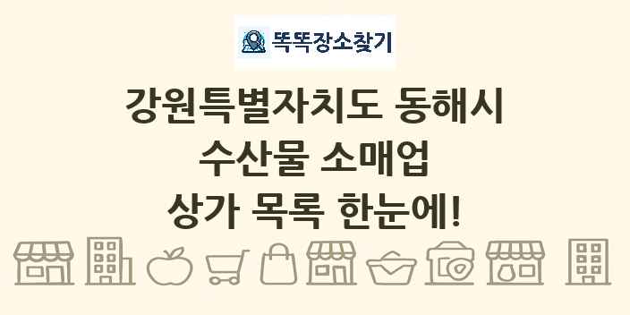 강원특별자치도 동해시 수산물 소매업 상가 목록 및 정보