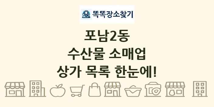 포남2동 수산물 소매업 상가 목록 및 정보