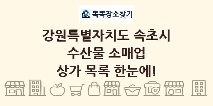 강원특별자치도 속초시 수산물 소매업 상가 목록 및 정보