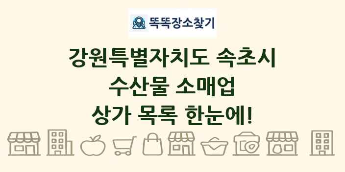 강원특별자치도 속초시 수산물 소매업 상가 목록 및 정보
